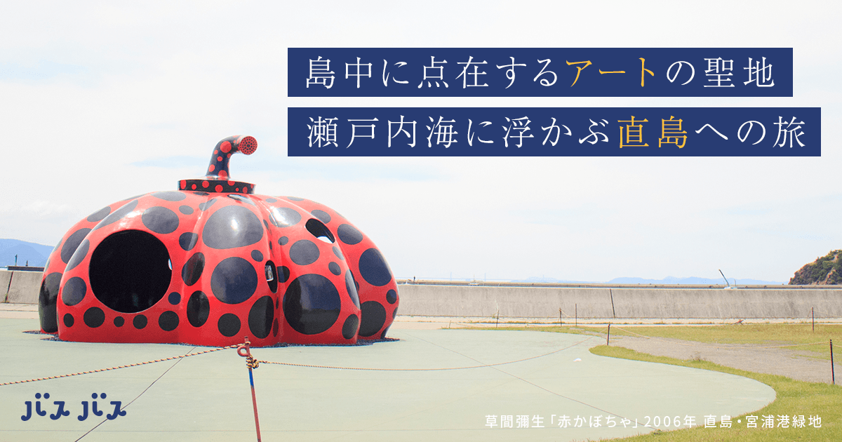 島中に点在するアートの聖地 瀬戸内海に浮かぶ直島への旅 バスバス